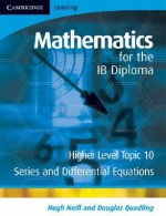 Mathematics for the IB Diploma, Higher Level Topic 10: Series and Differential Equations - Hugh Neill, Douglas Quadling