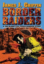 BORDER RAIDERS: A Jim Blawcyzk Texas Ranger Story - James Griffin