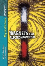 Magnets And Electromagnetism (Physical Science In Depth) - Sally Morgan, Carol Ballard, Alfred J. Smuskiewicz