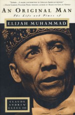 An Original Man: The Life and Times of Elijah Muhammad - Claude Andrew Clegg III