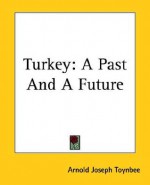 Turkey: A Past and a Future - Arnold Joseph Toynbee