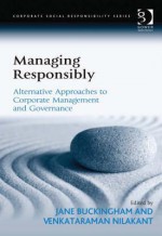 Managing Responsibly: Alternative Approaches to Corporate Management and Governance - Jane Buckingham, Venkataraman Nilakant