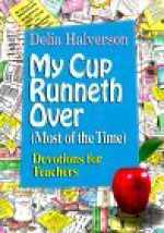 My Cup Runneth Over (Most of the Time) - Delia Touchton Halverson