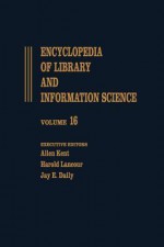 Encyclopedia of Library and Information Science: Volume 16 - Library and Segregation to Mainz on the Rhine and the Gutenberg-Museum - Allen Kent, Jay E. Daily, Harold Lancour