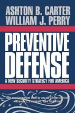 Preventive Defense: A New Security Strategy for America - Ashton B. Carter, William J. Perry