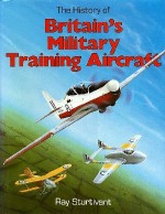 The History of Britain's Military Training Aircraft - Ray Sturtivant