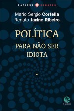 Política: Para não ser idiota - Mario Sergio Cortella, Renato Janine Ribeiro