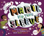 Magic Up Your Sleeve: Amazing Illusions, Tricks, and Science Facts You'll Never Believe - Helaine Becker, Claudia Davila