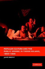 Popular Culture and the Public Sphere in the Rhineland, 1800-1850 - James M. Brophy