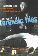 Dr. Henry Lee's Forensic Files: Five Famous Cases Scott Peterson, Elizabeth Smart, and more... - Henry C. Lee, Jerry Labriola