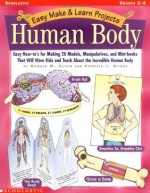 Easy Make and Learn: The Human Body: Easy How-To's for Making 20 Models, Manipulatives, and Mini-Books That Will Wow Kids and Teach Them about the Inc (Easy Make & Learn Projects) - Donald M. Silver, Patricia Wynne