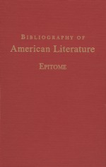 Bibliography of American Literature: Epitome - Michael Winship, Jacob Blanck, Rachel J. Howarth, Michael Winship