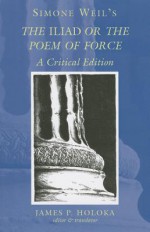 Simone Weil's the Iliad or the Poem of Force: A Critical Edition - Masami P. Kojima, James P. Holoka, Masami P. Kojima