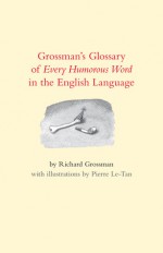 Grossman' Glossary of Every Humorous Word in the English Language - Richard Grossman, Pierre Le-Tan