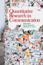 Quantitative Research in Communication - Mike Allen, Stephen K. Hunt