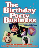 The Birthday Party Business: How to Make a Living as a Children's Entertainer - Bruce Fife, Hal Diamond, Steve Kissell, Robin Vogel, Mary Lostak, Bob Conrad, Marcella Murad