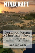 Quest For Justice: A Minecraft Novel (Elementia Chronicles) - Sean Fay Wolfe