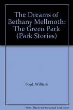 The Dreams Of Bethany Mellmoth: The Green Park - William Boyd