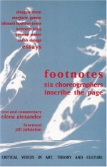 Footnotes: Six Choreographers Inscribe the Page - Elena Alexander, Douglas Dunn, Marjorie Gamso, Ishmael Houston-Jones, Kenneth King, Yvonne Meier, Sarah Skaggs, Jill Johnston