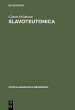 Slavoteutonica: Lexikalische Untersuchungen Zum Slawisch-Deutschen Sprachkontakt Im Ostmitteldeutschen - Günter Bellman, Günter Bellmann