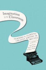 Imagination in the Classroom: Teaching and Learning Creative Writing in Ireland - Anne Fogarty, Eibhear Walshe