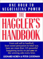 Haggler's Handbook: One Hour to Negotiating Power - Leonard Koren, Peter Goodman