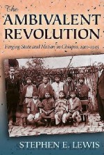 The Ambivalent Revolution: Forging State and Nation in Chiapas, 1910-1945 - Stephen E. Lewis