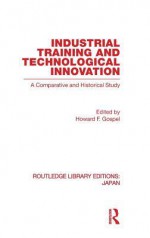 Industrial Training and Technological Innovation: A Comparative and Historical Study - Howard F. Gospel