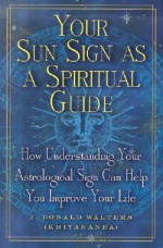 Your Sun Sign as a Spiritual Guide: How Understanding Your Astrological Sign Can Help You Improve Your Life - Swami Kriyananda