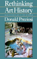 Rethinking Art History: Meditations on a Coy Science - Donald Preziosi