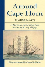 Around Cape Horn: A Maritime Artist/Historian's Account of His 1892 Voyage - Charles Davis