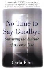 No Time to Say Goodbye: Surviving The Suicide Of A Loved One - Carla Fine