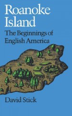 Roanoke Island: The Beginnings of English America - David Stick, State of North Carolina