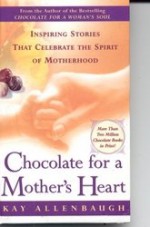 Chocolate For A Mother's Heart: Inspiring Stories That Celebrate The Spirit Of Motherhood - Kay Allenbaugh