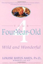 Your Four-Year-Old: Wild and Wonderful - Louise Bates Ames