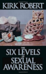 The Six Levels of Sexual Awareness - Kirk Robert