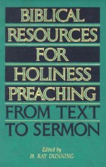 Biblical Resources for Holiness Preaching, Vol. 2: From Text to Sermon - H. Ray Dunning