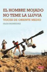 El hombre mojado no teme la lluvia: Voces de Oriente Medio - Olga Rodriguez