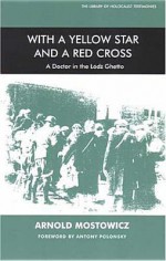 With A Yellow Star And A Red Cross: A Doctor In The Lodz Ghetto - Arnold Mostowicz, Henia Reinhartz, Nochem Reinhartz, Antony Polonsky