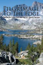 Pilgrimage To The Edge: The Pacific Crest Trail and the U.S. Forest Service - Jonathan Stewart