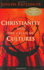 Christianity and the Crisis of Cultures - Pope Benedict XVI, Brian McNeil, Marcello Pera