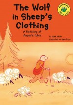 The Wolf In Sheep's Clothing: A Retelling Of Aesop's Fable (Read It! Readers) - Mark White, Aesop