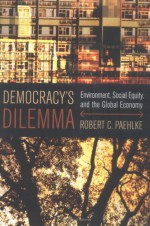 Democracy's Dilemma: Environment, Social Equity, and the Global Economy - Robert C. Paehlke