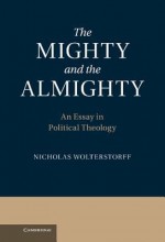 The Mighty and the Almighty: An Essay in Political Theology - Nicholas Wolterstorff