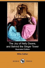 The Joy of Nelly Deane, and Behind the Singer Tower (Illustrated Edition) (Dodo Press) - Willa Cather, George Harding, Paul Meylan