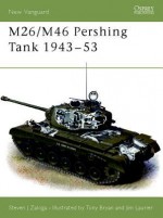 M26/M46 Pershing Tank 1943-53 - Steven Zaloga, Tony Bryan