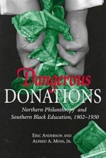 Dangerous Donations: Northern Philanthropy and Southern Black Education, 1902-1930 - Eric Anderson, Alfred A. Moss