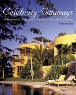 Celebrity Getaways: Professional Designers' Secrets from Fabulous Star Retreats - Kathy Tracey, Kathleen Tracy