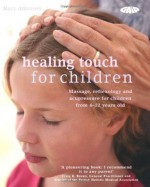 Healing Touch for Children: Massage, Acupressure and Reflexology Routine for Children Aged 4-12 - Mary Atkinson