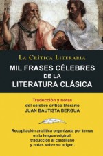 Mil Frases Célebres De La Literatura Clásica, Juan B. Bergua, Colección La Crítica Literaria por el célebre crítico literario Juan Bautista Bergua, Ediciones Ibéricas (Spanish Edition) - Juan Bautista Bergua